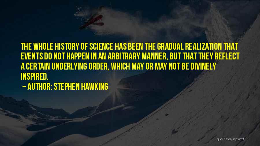 Stephen Hawking Quotes: The Whole History Of Science Has Been The Gradual Realization That Events Do Not Happen In An Arbitrary Manner, But