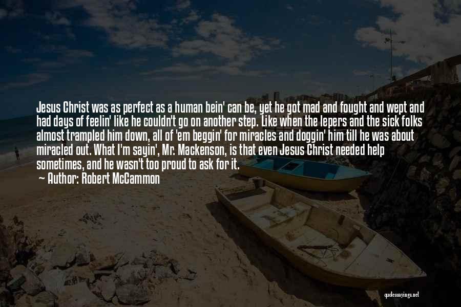 Robert McCammon Quotes: Jesus Christ Was As Perfect As A Human Bein' Can Be, Yet He Got Mad And Fought And Wept And