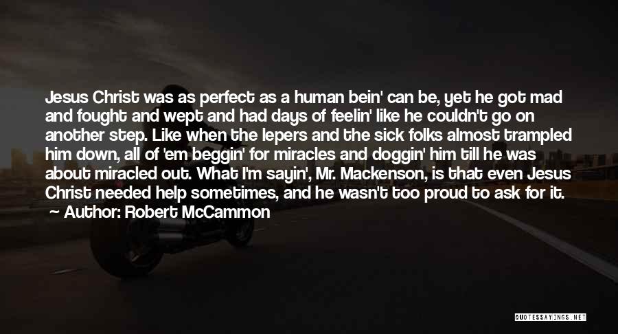 Robert McCammon Quotes: Jesus Christ Was As Perfect As A Human Bein' Can Be, Yet He Got Mad And Fought And Wept And