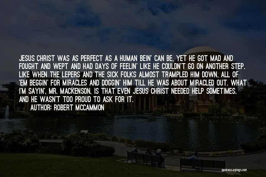 Robert McCammon Quotes: Jesus Christ Was As Perfect As A Human Bein' Can Be, Yet He Got Mad And Fought And Wept And