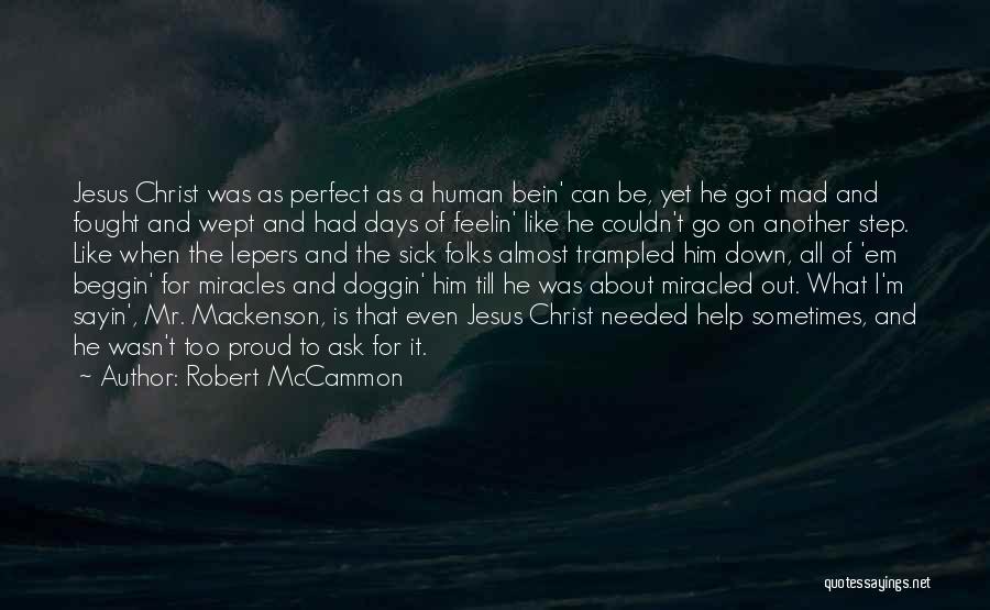 Robert McCammon Quotes: Jesus Christ Was As Perfect As A Human Bein' Can Be, Yet He Got Mad And Fought And Wept And