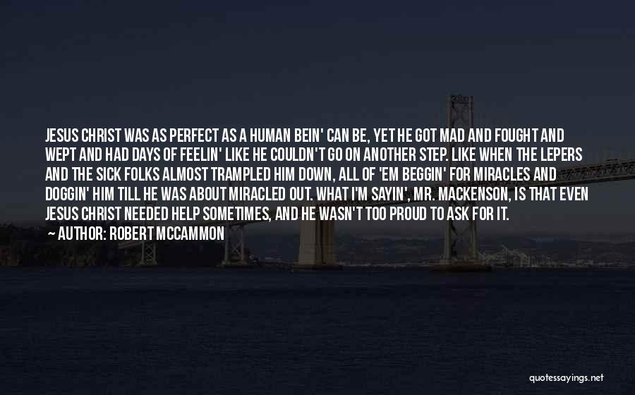 Robert McCammon Quotes: Jesus Christ Was As Perfect As A Human Bein' Can Be, Yet He Got Mad And Fought And Wept And