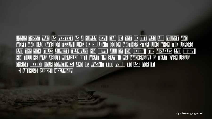 Robert McCammon Quotes: Jesus Christ Was As Perfect As A Human Bein' Can Be, Yet He Got Mad And Fought And Wept And