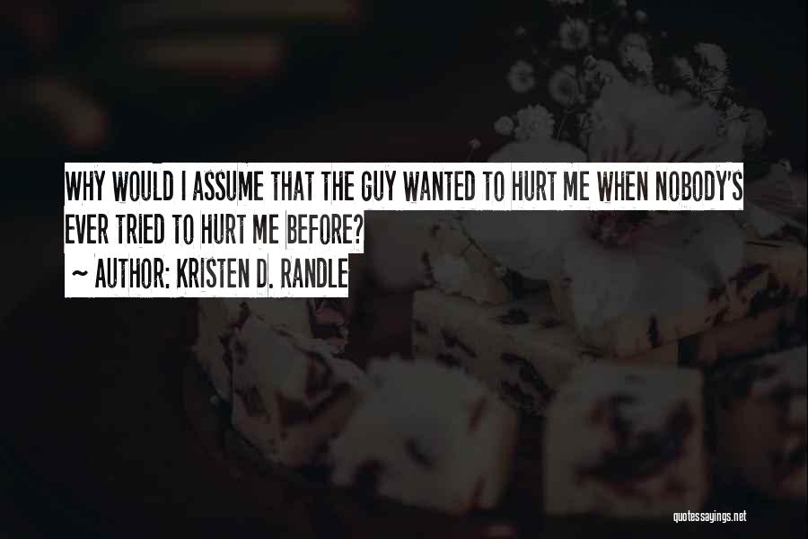 Kristen D. Randle Quotes: Why Would I Assume That The Guy Wanted To Hurt Me When Nobody's Ever Tried To Hurt Me Before?