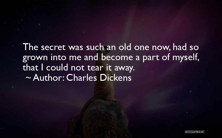 Charles Dickens Quotes: The Secret Was Such An Old One Now, Had So Grown Into Me And Become A Part Of Myself, That