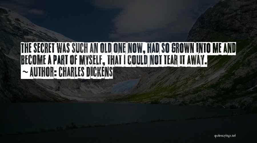 Charles Dickens Quotes: The Secret Was Such An Old One Now, Had So Grown Into Me And Become A Part Of Myself, That