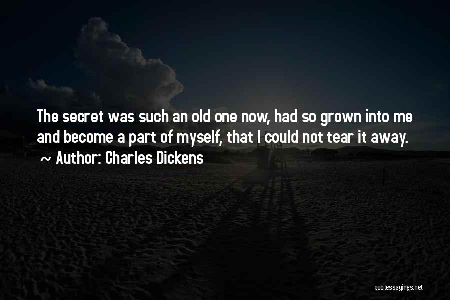 Charles Dickens Quotes: The Secret Was Such An Old One Now, Had So Grown Into Me And Become A Part Of Myself, That