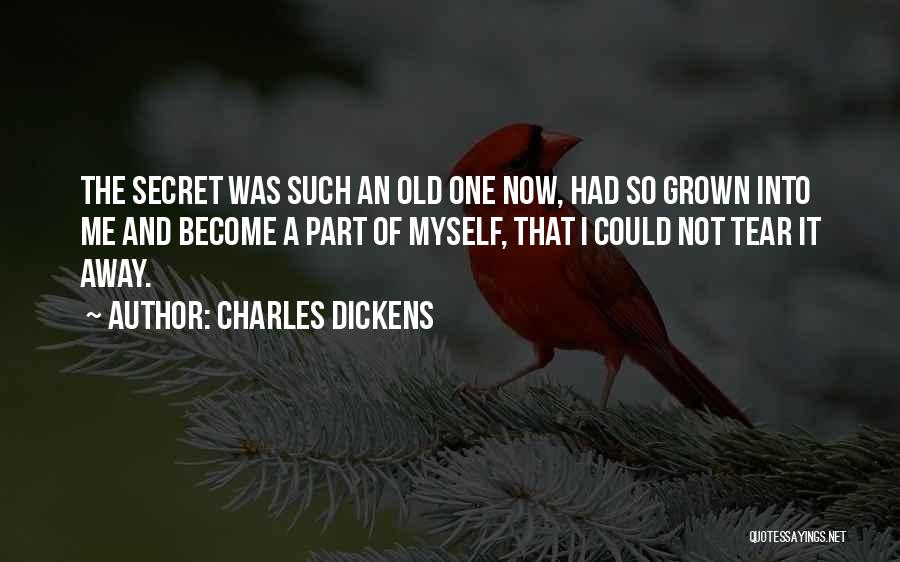 Charles Dickens Quotes: The Secret Was Such An Old One Now, Had So Grown Into Me And Become A Part Of Myself, That