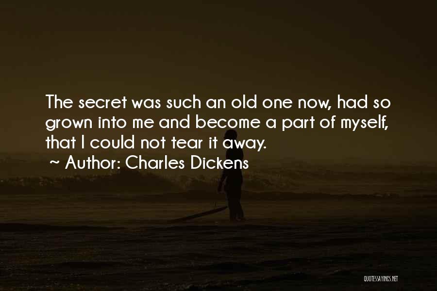 Charles Dickens Quotes: The Secret Was Such An Old One Now, Had So Grown Into Me And Become A Part Of Myself, That