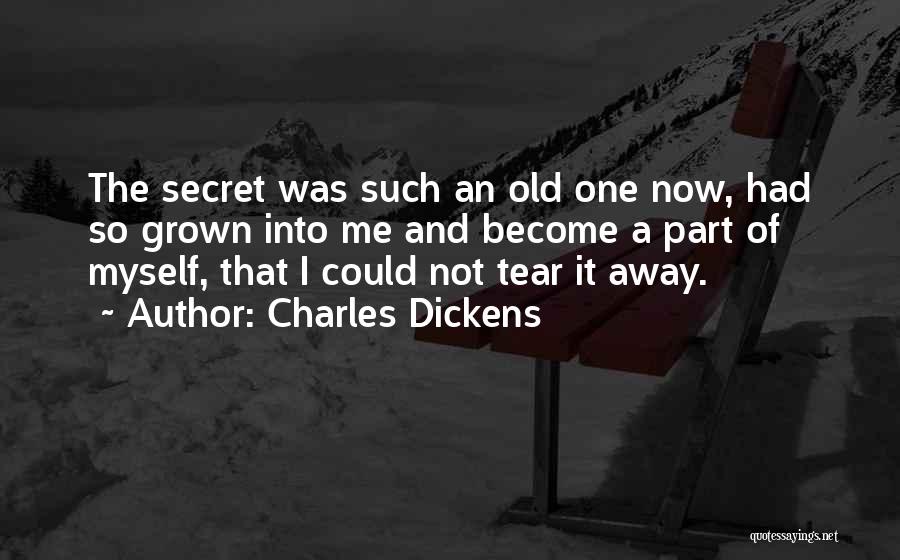 Charles Dickens Quotes: The Secret Was Such An Old One Now, Had So Grown Into Me And Become A Part Of Myself, That