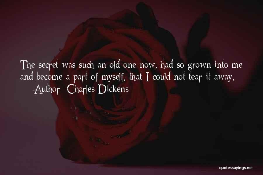 Charles Dickens Quotes: The Secret Was Such An Old One Now, Had So Grown Into Me And Become A Part Of Myself, That