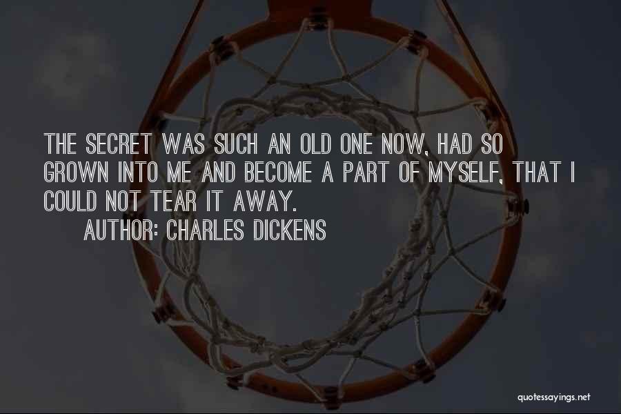 Charles Dickens Quotes: The Secret Was Such An Old One Now, Had So Grown Into Me And Become A Part Of Myself, That