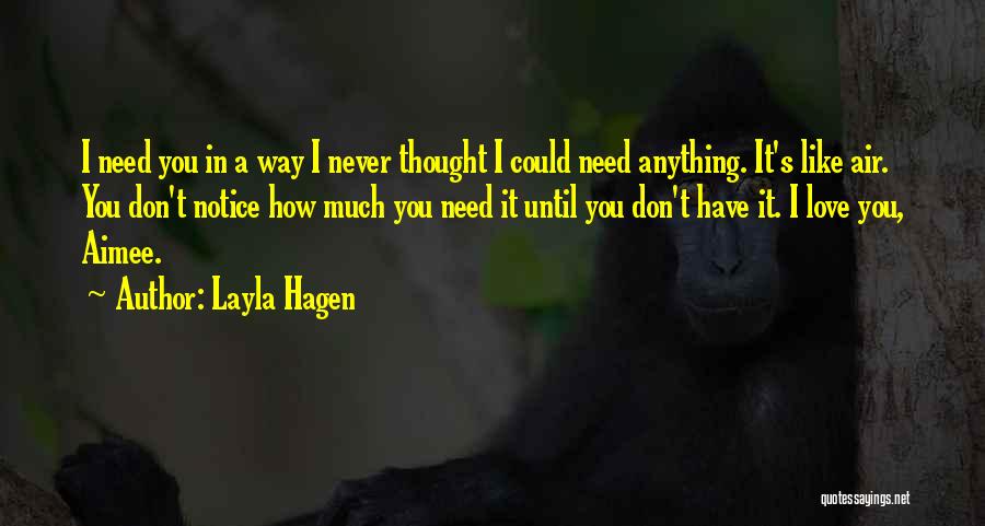 Layla Hagen Quotes: I Need You In A Way I Never Thought I Could Need Anything. It's Like Air. You Don't Notice How