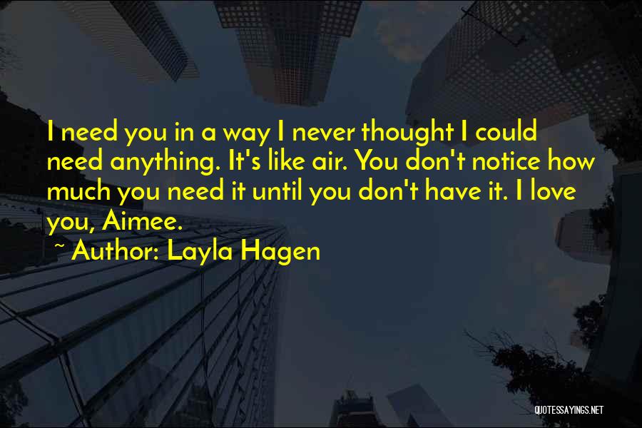 Layla Hagen Quotes: I Need You In A Way I Never Thought I Could Need Anything. It's Like Air. You Don't Notice How