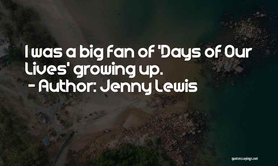 Jenny Lewis Quotes: I Was A Big Fan Of 'days Of Our Lives' Growing Up.
