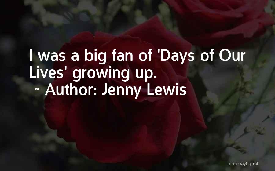 Jenny Lewis Quotes: I Was A Big Fan Of 'days Of Our Lives' Growing Up.