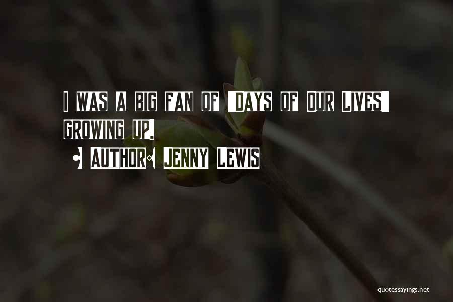 Jenny Lewis Quotes: I Was A Big Fan Of 'days Of Our Lives' Growing Up.