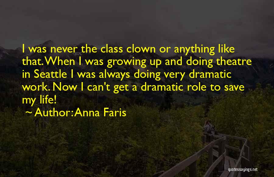 Anna Faris Quotes: I Was Never The Class Clown Or Anything Like That. When I Was Growing Up And Doing Theatre In Seattle