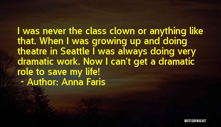 Anna Faris Quotes: I Was Never The Class Clown Or Anything Like That. When I Was Growing Up And Doing Theatre In Seattle