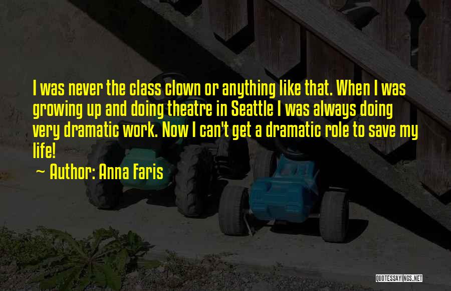 Anna Faris Quotes: I Was Never The Class Clown Or Anything Like That. When I Was Growing Up And Doing Theatre In Seattle