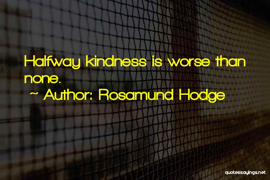 Rosamund Hodge Quotes: Halfway Kindness Is Worse Than None.