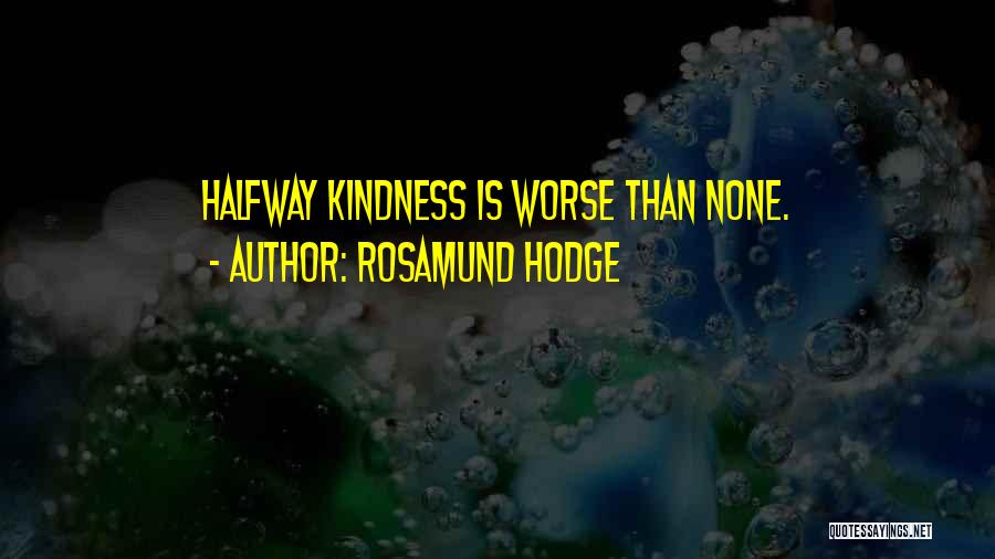 Rosamund Hodge Quotes: Halfway Kindness Is Worse Than None.