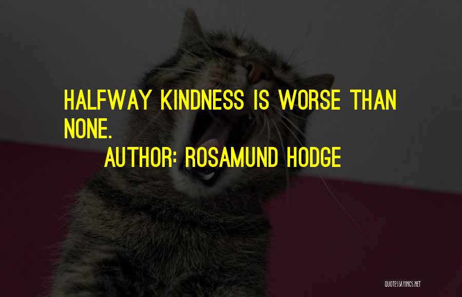Rosamund Hodge Quotes: Halfway Kindness Is Worse Than None.