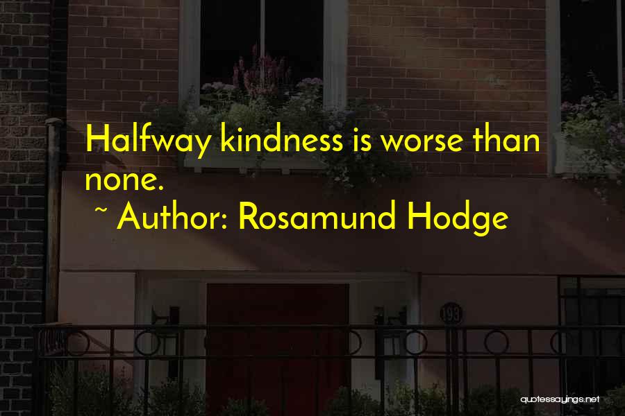 Rosamund Hodge Quotes: Halfway Kindness Is Worse Than None.