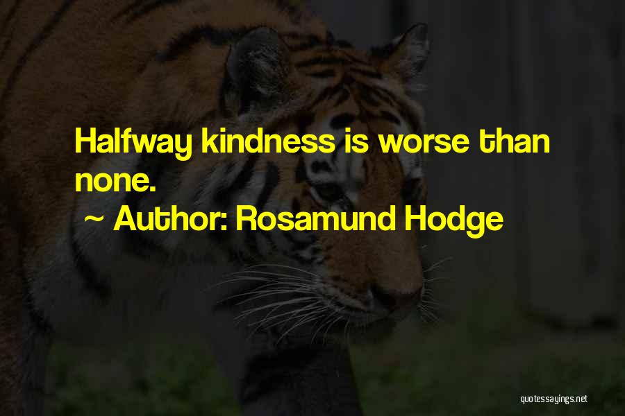 Rosamund Hodge Quotes: Halfway Kindness Is Worse Than None.