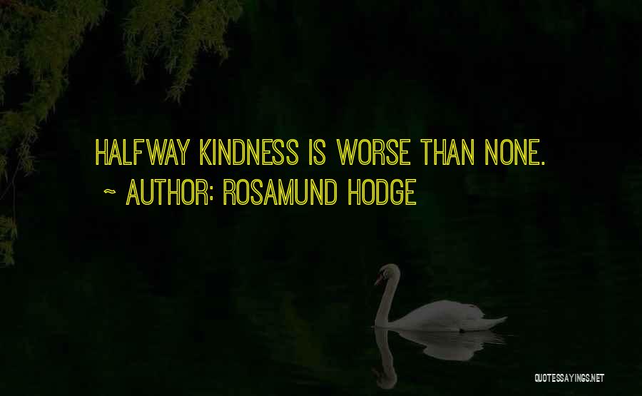 Rosamund Hodge Quotes: Halfway Kindness Is Worse Than None.
