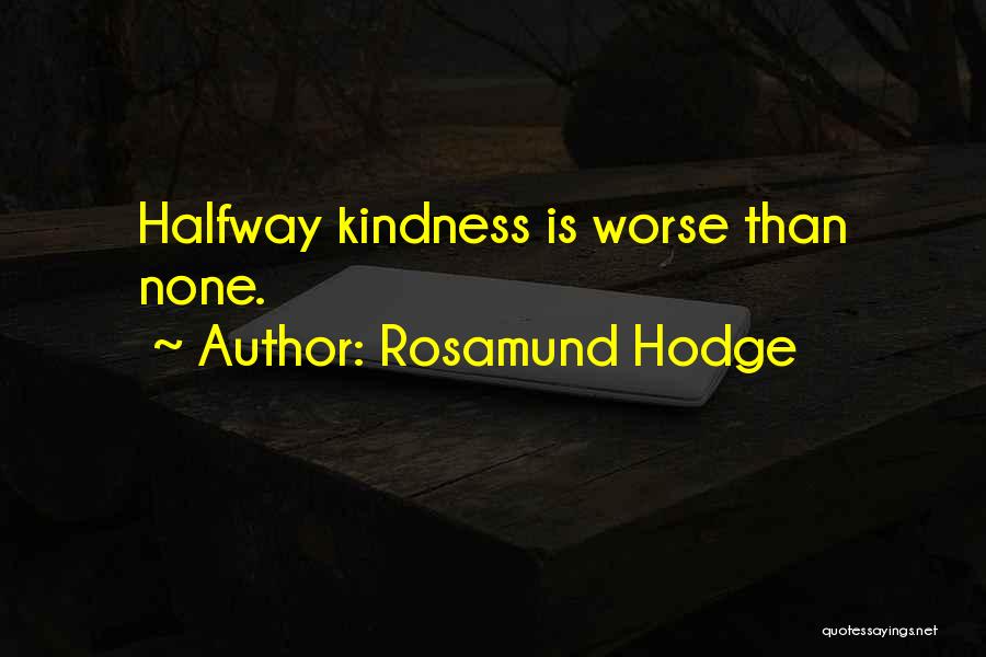 Rosamund Hodge Quotes: Halfway Kindness Is Worse Than None.