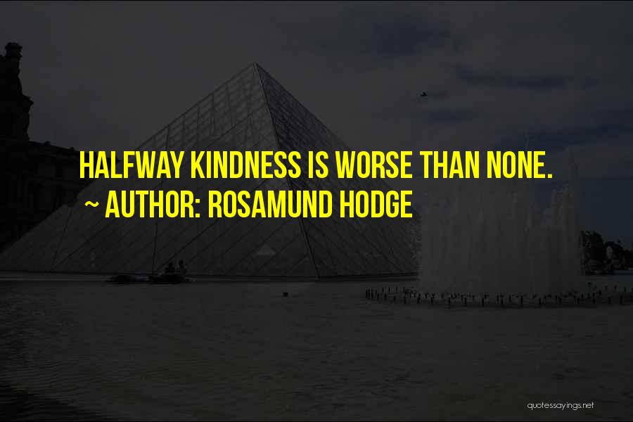 Rosamund Hodge Quotes: Halfway Kindness Is Worse Than None.
