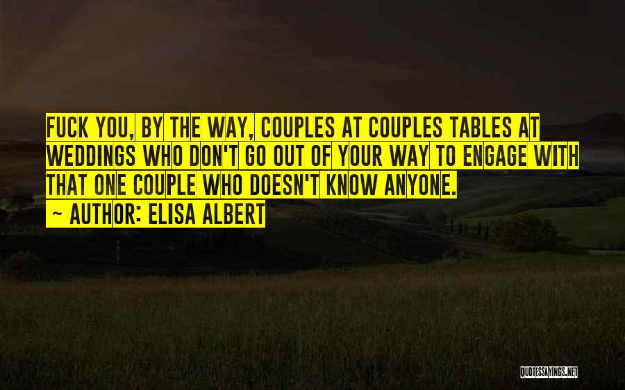 Elisa Albert Quotes: Fuck You, By The Way, Couples At Couples Tables At Weddings Who Don't Go Out Of Your Way To Engage