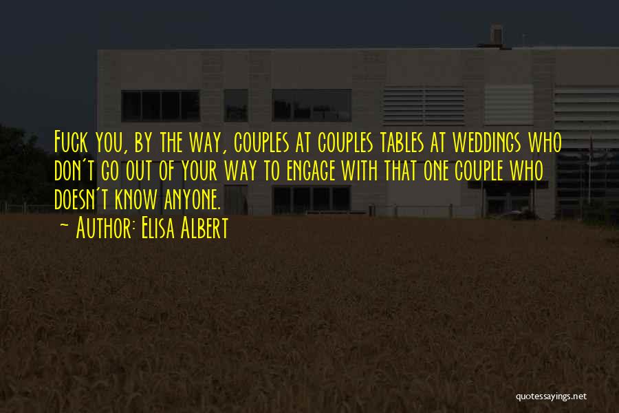 Elisa Albert Quotes: Fuck You, By The Way, Couples At Couples Tables At Weddings Who Don't Go Out Of Your Way To Engage