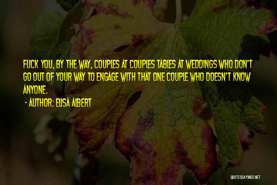 Elisa Albert Quotes: Fuck You, By The Way, Couples At Couples Tables At Weddings Who Don't Go Out Of Your Way To Engage
