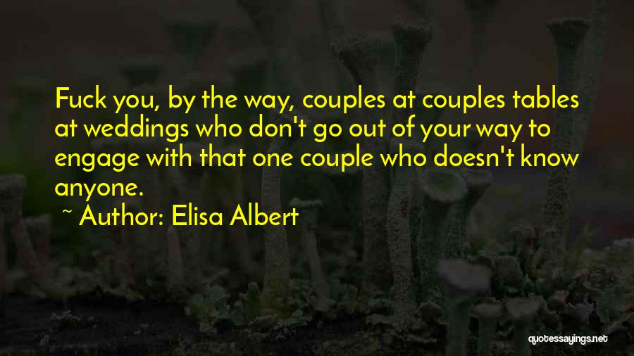 Elisa Albert Quotes: Fuck You, By The Way, Couples At Couples Tables At Weddings Who Don't Go Out Of Your Way To Engage