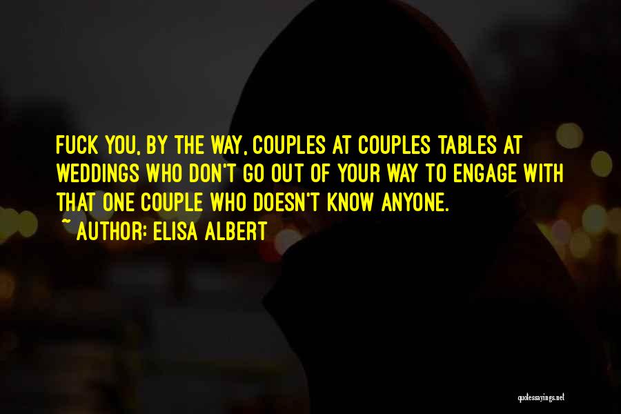 Elisa Albert Quotes: Fuck You, By The Way, Couples At Couples Tables At Weddings Who Don't Go Out Of Your Way To Engage