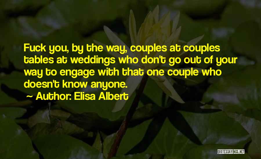 Elisa Albert Quotes: Fuck You, By The Way, Couples At Couples Tables At Weddings Who Don't Go Out Of Your Way To Engage