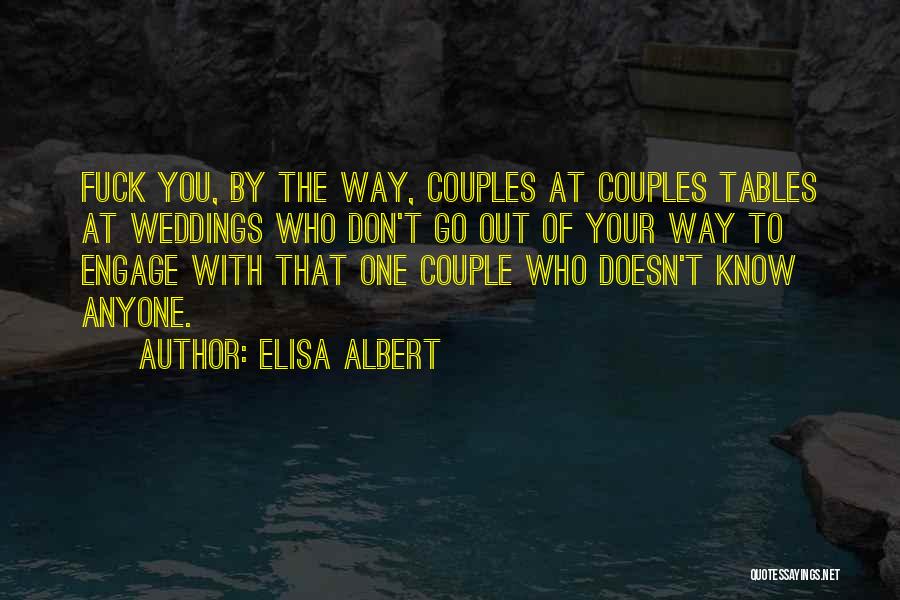 Elisa Albert Quotes: Fuck You, By The Way, Couples At Couples Tables At Weddings Who Don't Go Out Of Your Way To Engage