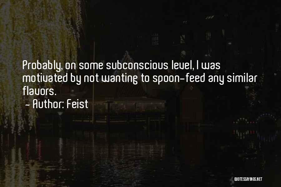 Feist Quotes: Probably, On Some Subconscious Level, I Was Motivated By Not Wanting To Spoon-feed Any Similar Flavors.