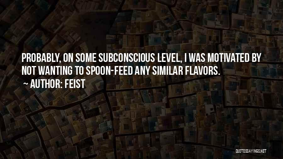 Feist Quotes: Probably, On Some Subconscious Level, I Was Motivated By Not Wanting To Spoon-feed Any Similar Flavors.