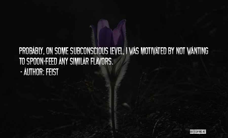 Feist Quotes: Probably, On Some Subconscious Level, I Was Motivated By Not Wanting To Spoon-feed Any Similar Flavors.