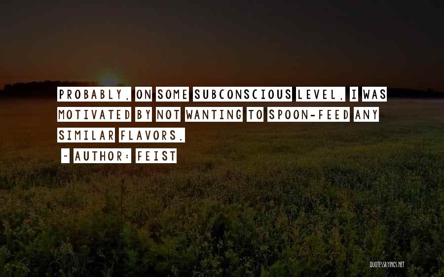 Feist Quotes: Probably, On Some Subconscious Level, I Was Motivated By Not Wanting To Spoon-feed Any Similar Flavors.