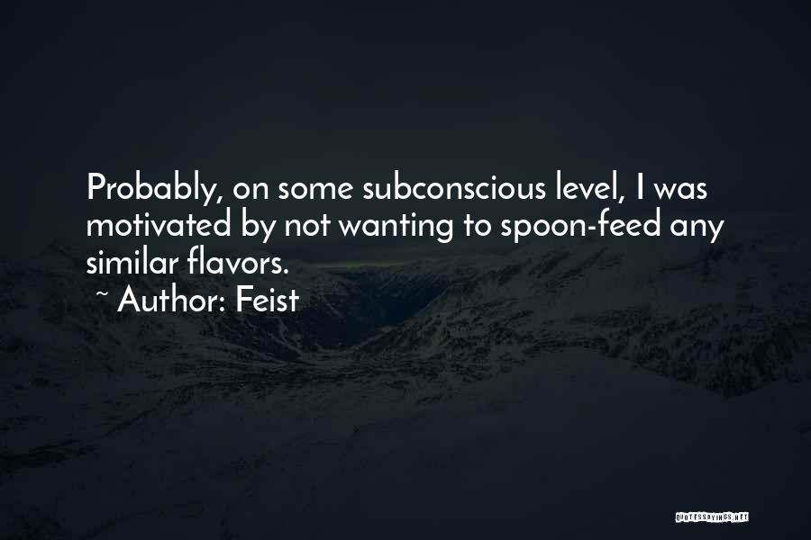 Feist Quotes: Probably, On Some Subconscious Level, I Was Motivated By Not Wanting To Spoon-feed Any Similar Flavors.