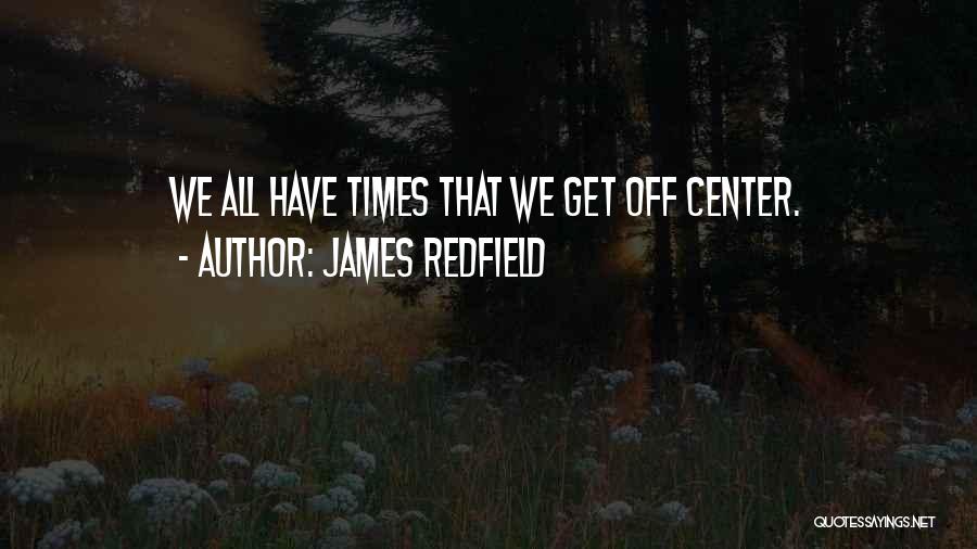 James Redfield Quotes: We All Have Times That We Get Off Center.