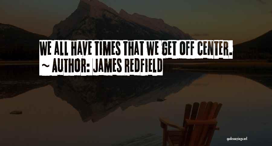 James Redfield Quotes: We All Have Times That We Get Off Center.