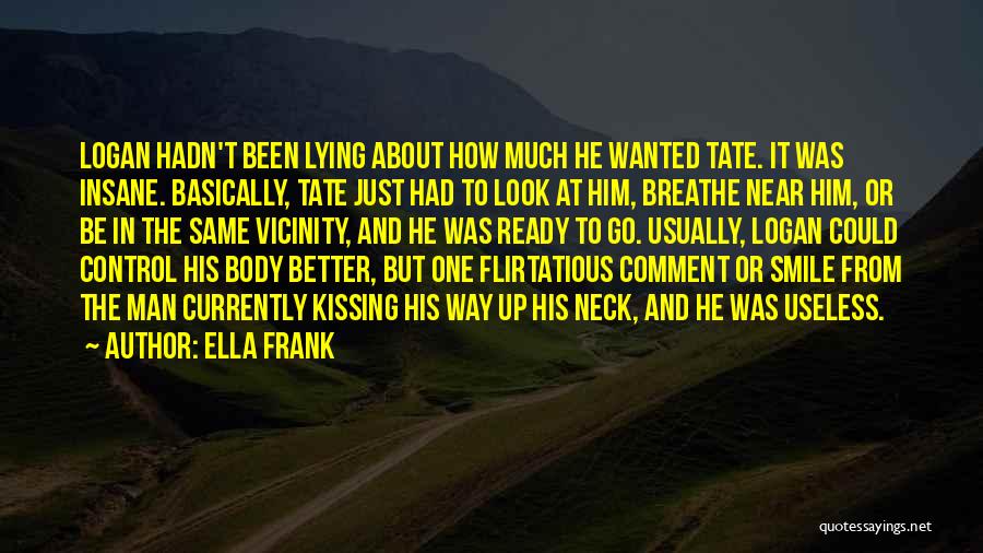 Ella Frank Quotes: Logan Hadn't Been Lying About How Much He Wanted Tate. It Was Insane. Basically, Tate Just Had To Look At