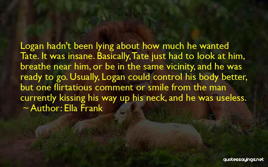 Ella Frank Quotes: Logan Hadn't Been Lying About How Much He Wanted Tate. It Was Insane. Basically, Tate Just Had To Look At