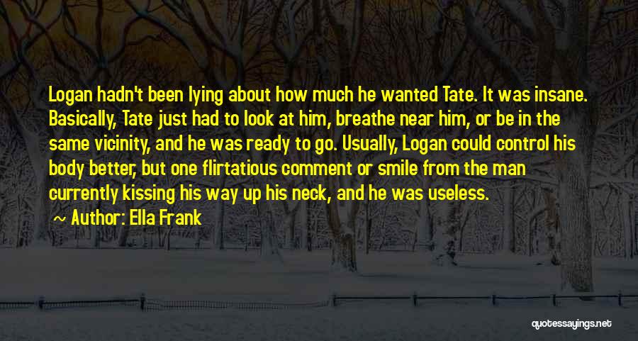 Ella Frank Quotes: Logan Hadn't Been Lying About How Much He Wanted Tate. It Was Insane. Basically, Tate Just Had To Look At