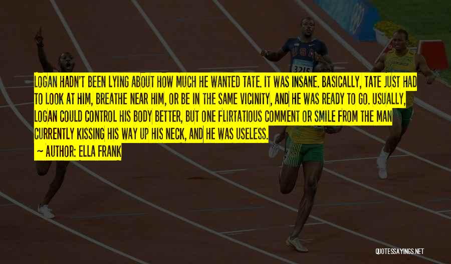 Ella Frank Quotes: Logan Hadn't Been Lying About How Much He Wanted Tate. It Was Insane. Basically, Tate Just Had To Look At